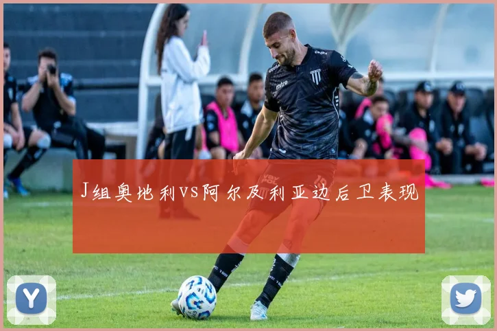J组奥地利vs阿尔及利亚边后卫表现