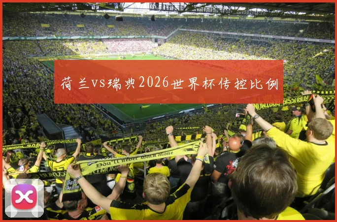 荷兰vs瑞典2026世界杯传控比例