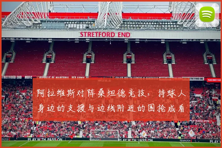 阿拉维斯对阵桑坦德竞技，持球人身边的支援与边线附近的围抢成看点