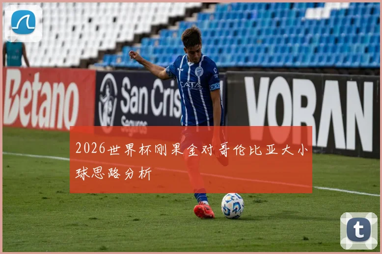 2026世界杯刚果金对哥伦比亚大小球思路分析