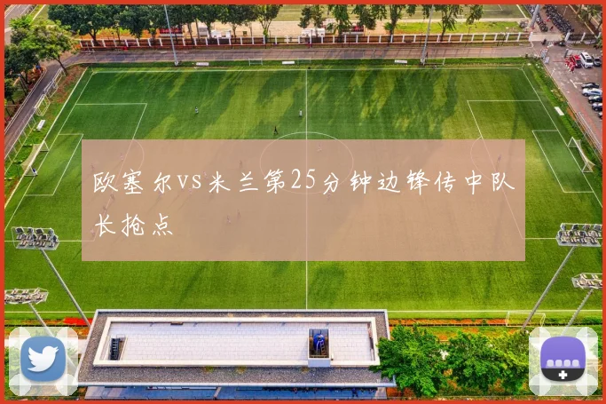欧塞尔vs米兰第25分钟边锋传中队长抢点