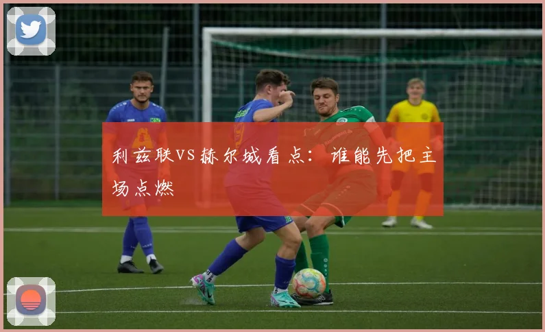 利兹联vs赫尔城看点：谁能先把主场点燃